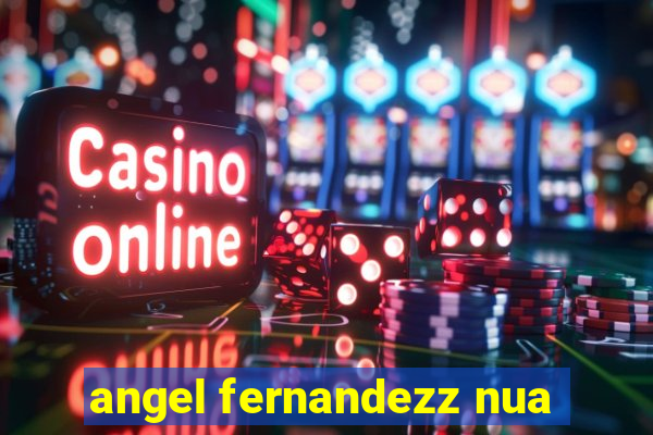 angel fernandezz nua